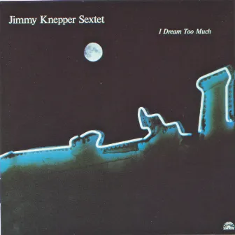 I Dream Too Much by Jimmy Knepper Sextet