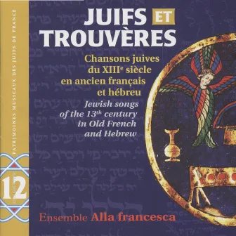 Juifs et Trouvères (Chansons juives du XIIIe siècle en ancien Français et Hébreu) by Alla Francesca