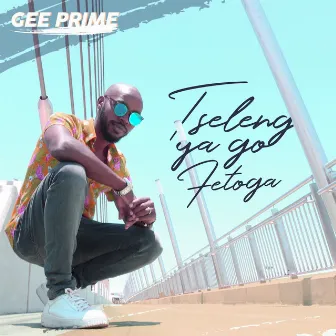 Tseleng ya go Fetoga by Gee Prime