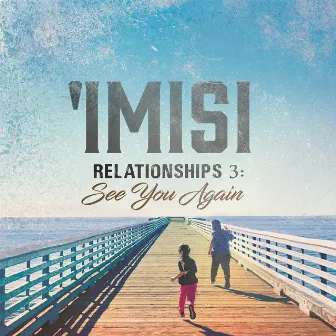 Relationships 3 See You Again by 'Imisi