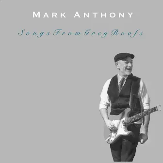 Songs From Grey Roofs by Mark Anthony