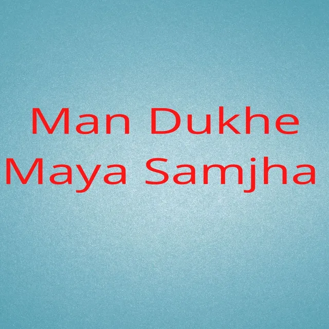 Man Dukhe Maya Samjha