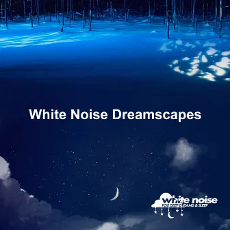 White Noise Dreamscapes by White Noise for Deep Dreams & Sleep