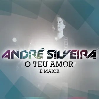 O Teu Amor É Maior by André Silveira