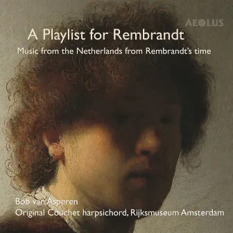 A Playlist for Rembrandt: Music from the Netherlands from Rembrandt's time by Bob van Asperen