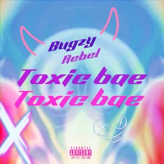 Toxic Bae by Bugzy Rebel