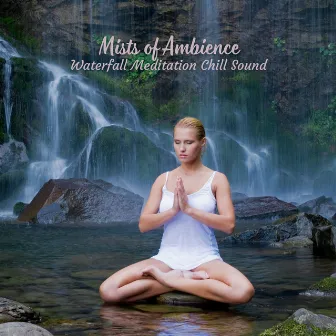 Mists of Ambience: Waterfall Meditation Chill Sound by Meditation Dream