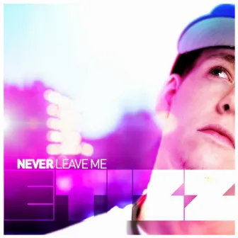 Never Leave Me by E Tizz