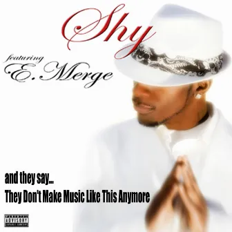 And They Say They Don't Make Music Like This Anymore (feat. E.Merge) by Shy