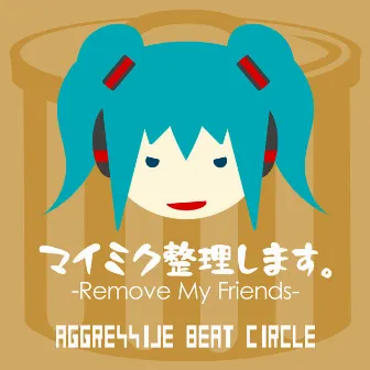 マイミク整理します。 -Remove My Friends- expd. 初音ミク by AGGRESSIVE BEAT CIRCLE