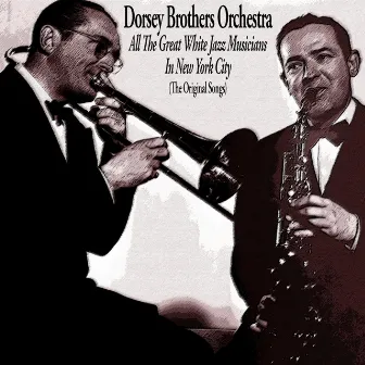 All the Great White Jazz Musicians in New York City by The Dorsey Brothers Orchestra