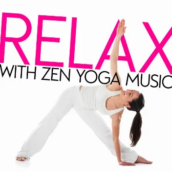 Relax with Zen Yoga Music by Relaxing Yoga Music