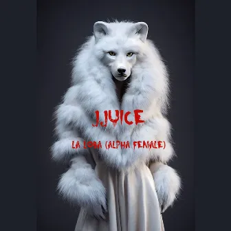 La Loba (Alpha Female) by J.Juice