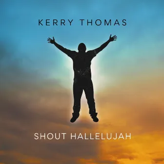 Shout Hallelujah by Kerry Thomas