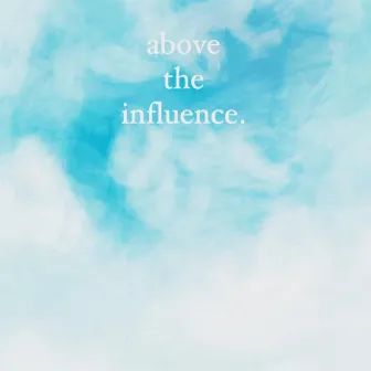 Above the Influence by Cruzy