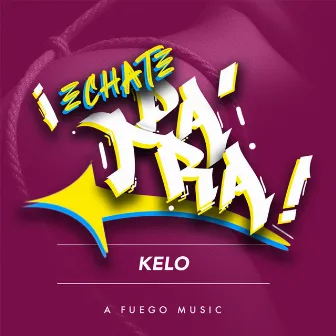 Échate Pa' Tra! by Kelo