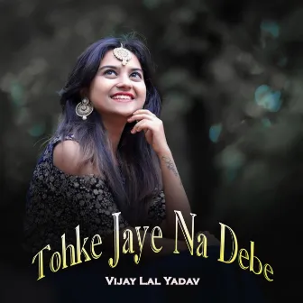 Tohke Jaye Na Debe by Vijay Lal Yadav