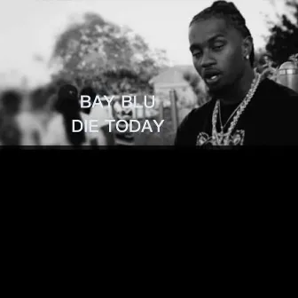 Die today by Bay Blu