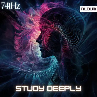 Study Deeply: 741Hz Study Frequency - Study Music For Deep Focus and Concentration by Focus Music