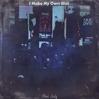 I Make My Own Shit by Matt Stoly