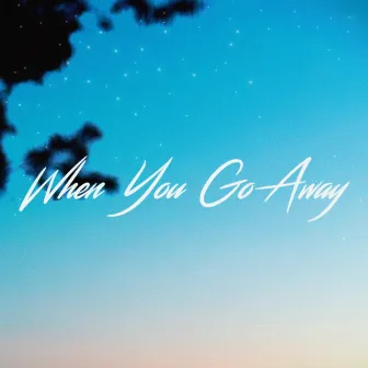 When You Go Away by ALEX IVA