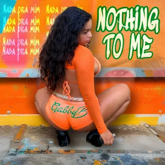 Nothing To Me by Gabby B