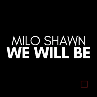 We Will Be by Milo Shawn