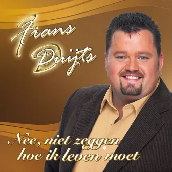 Nee, niet zeggen hoe ik leven moet by Frans Duijts