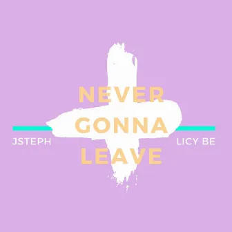 Never Gonna Leave by Licy-Be