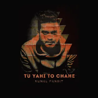 Tu Yahi Toh Chahe by Kunal Pandit