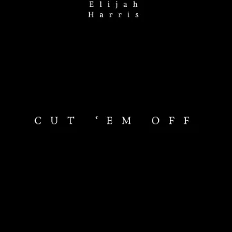 Cut Em Off by Elijah Harris