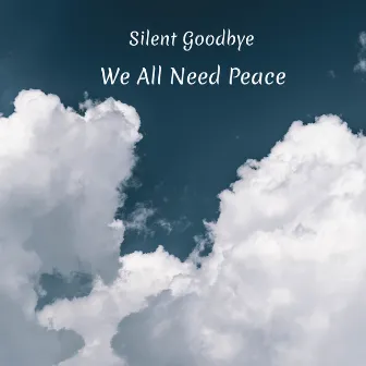 We All Need Peace by Silent Goodbye