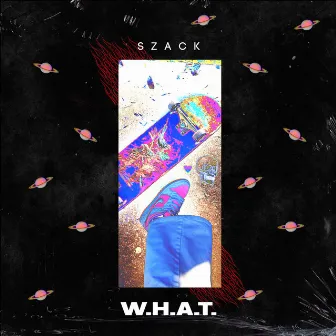 W.H.A.T. by SZACK