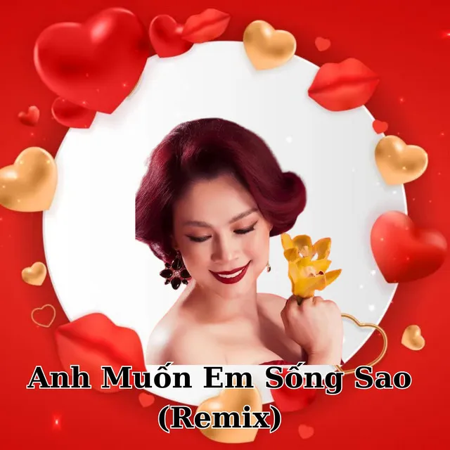 Anh Muốn Em Sống Sao (Remix)