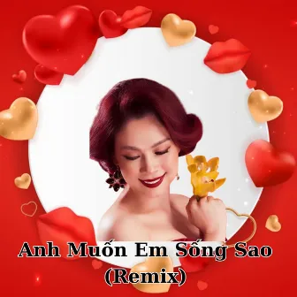 Anh Muốn Em Sống Sao (Remix) by Thanh Thảo