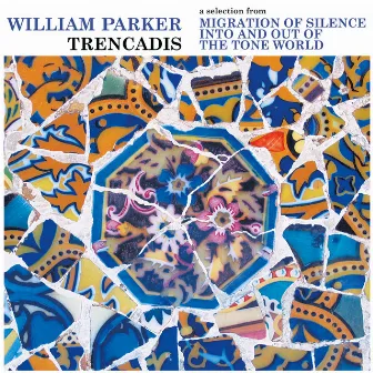 Trencadis: a selection from Migration of Silence Into and Out of The Tone World by William Parker