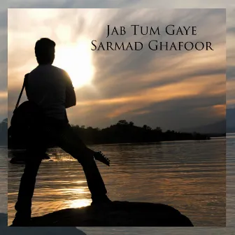 Jab Tum Gaye by Sarmad Ghafoor