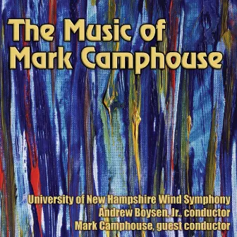 The Music of Mark Camphouse by University of New Hampshire Wind Symphony