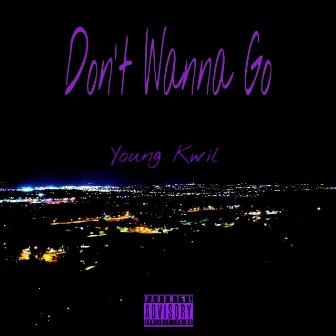 Dont Wanna Go by Young Kwil