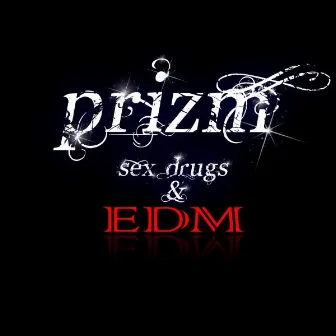 Sex Drugs & EDM by Prizm