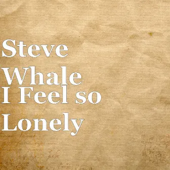 I Feel so Lonely by Steve Whale