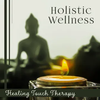 Holistic Wellness (Healing Touch Therapy, Calm Music Background for Thai Massage, Reiki, Shiatsu & Deep Tissue Massage) by Healing Touch Academy