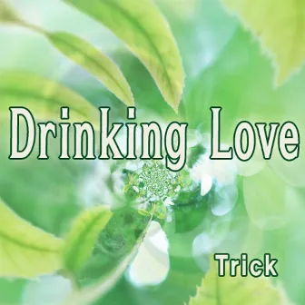 Drinking Love by Trick