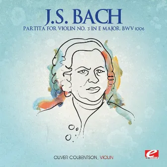 J.S. Bach: Partita for Violin No. 3 in E Major, BWV 1006 (Digitally Remastered) by Oliver Colbentson