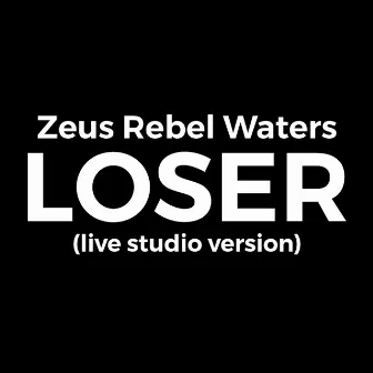 Loser Live by Zeus Rebel Waters