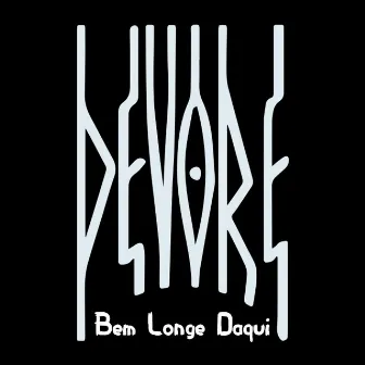 Bem Longe Daqui by DEVORE