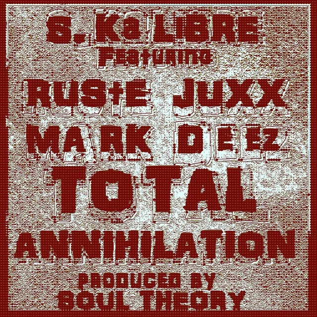 S.Kalibre Total Annihilation(feat. Mark Deez and Ruste Juxx)Prod. by Soul Theory