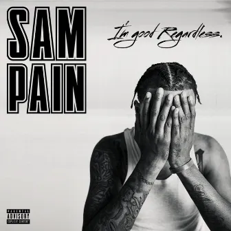 I'm Good Regardless by Sam Pain