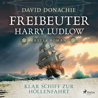 Klar Schiff zur Höllenfahrt (Freibeuter Harry Ludlow, Band 1) [Roman – Freibeuter Harry Ludlow 1 | Hervorragend recherchiert und spannend wie ein Krimi] by David Donachie