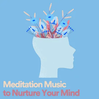 Meditation Music to Nurture Your Mind by Music for Deep Meditation